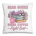 Read Books Drink Coffee Fight Evil Book Coffee Pillowcase