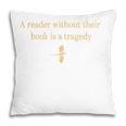 A Reader Without Their Book Is Tragedy Book Reading Pillowcase