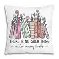 Reading There Is No Such Thing As Too Many Books Librarian Pillowcase