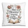 She Blooms Among The Pages Women Mom Wife Floral Book Lover Pillowcase She Blooms Among The Pages Women Mom Wife Floral Book Lover Pillowcase