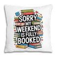 Sorry My Weekend Is Fully Booked Book Lovers Present Pillowcase Sorry My Weekend Is Fully Booked Book Lovers Present Pillowcase