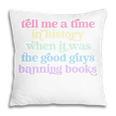Tell Me A Time In History When It Was Good Guys Banning Book Pillowcase Tell Me A Time In History When It Was Good Guys Banning Book Pillowcase