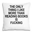 The Only Thing I Like More Than Reading Books Is Fucking Pillowcase