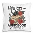 Unless You'Re An Audiobook I'm Not Listerning To You Bookish Pillowcase