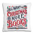 All I Want For Christmas Is More Books Teacher Xmas Holiday Pillowcase