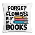 Women's Forget The Flowers Buy Me Books Book Lover Reader Pillowcase Women's Forget The Flowers Buy Me Books Book Lover Reader Pillowcase