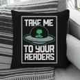 Alien Quote Take Me To Your Readers Sci-Fi Ufo Book Lover Pillowcase