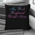 My Book Boyfriend Would Never Dark Romance Pillowcase