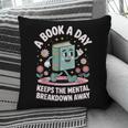 A Book A Day Keeps The Mental Breakdown Away Pillowcase