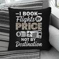 I Book Flights Not By Destination Budget Traveler Traveling Pillowcase