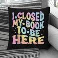 Book Readers I Closed My Book To Be Here Pillowcase