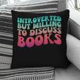 Bookish Reading Love Introverted But Willing To Discuss Book Pillowcase