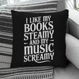 I Like My Books Steamy And My Music Screamy Pillowcase