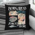 Born To Read Forced To Work Bookish Book Addict Book Lover Pillowcase Born To Read Forced To Work Bookish Book Addict Book Lover Pillowcase