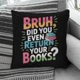Bruh Did You Even Return Your Books Cool Pillowcase Bruh Did You Even Return Your Books Cool Pillowcase
