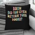 Bruh Did You Even Return Your Books Librarian Teacher Book Pillowcase
