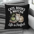 Cats Books And Matcha Life Is Perfect Green Tea Matcha Pillowcase