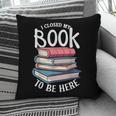 I Closed My Book To Be Here Books Lover Bookworm Pillowcase