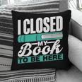 I Closed My Book To Be Here Read Readers Reader Reading Pillowcase