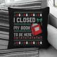 I Closed My Book To Be Here Ugly Christmas Sweater Pillowcase