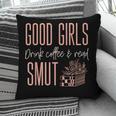 Coffee And Smut Good Girls Read Smutty Book Merch For Women Pillowcase