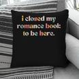 Cute I Closed My Romance Book To Be Here Funny Reading Joke Pillowcase