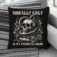 Dark Romance Book Villain Morally Grey Is My Favorite Color Pillowcase