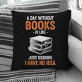 A Day Without Books Is Like Just Kidding I Have No Idea Pillowcase A Day Without Books Is Like Just Kidding I Have No Idea Pillowcase