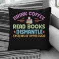 Drink Coffee Read Books Dismantle Systems Of Oppression Pillowcase
