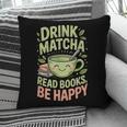 Drink Matcha Read Books Be Happy Green Tea Matcha Pillowcase Drink Matcha Read Books Be Happy Green Tea Matcha Pillowcase