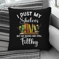 I Dust My Shelves But My Books Are Still Filthy Smut Book Pillowcase