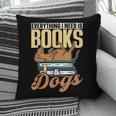 Everything I Need Is Books & Dogs Reader Book Read Reading Pillowcase