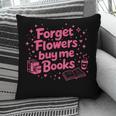 Forget Flowers Buy Me Books Valentines Book Club Bookish Pillowcase