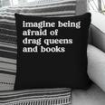 Imagine Being Afraid Of Drag Queens And Books Classic Pillowcase Imagine Being Afraid Of Drag Queens And Books Classic Pillowcase