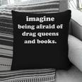 Imagine Being Afraid Of Drag Queens And Books Reader Pillowcase