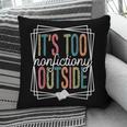 It's Too Nonfictiony Outside Reading Quote Bookish Pillowcase
