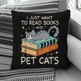 I Just Want To Read Books And Pet Cats Bookish Bookworm Pillowcase
