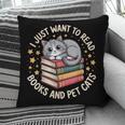 I Just Want To Read Books And Pet Cats Cat And Book Pillowcase