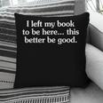 I Left My Book To Be Here This Better Be Good Pillowcase