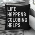 Life Happens Coloring Helps Coloring Book Lover Pillowcase