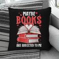 Maybe Books Are Addicted To Me Reading Present Pillowcase