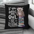 If You Need Me Owl Be Reading Cute Owl Book Lover Pillowcase