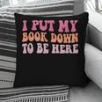 I Put My Book Down To Be Here Book Lover Book Nerd Pillowcase