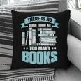 There Is No Such Thing As Too Many Books Shirt Bookish Pillowcase