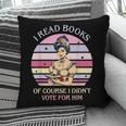 I Read Books Of Course I Didn't Vote For Him Vintage Quote Pillowcase