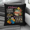 A Woman Cannot Survive On Books Alone She Also Needs Yarn Pillowcase