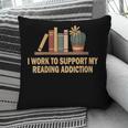 I Work To Support My Reading Addiction Books Lover Pillowcase I Work To Support My Reading Addiction Books Lover Pillowcase