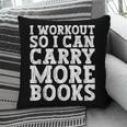 I Workout So I Can Carry More Books Lover Bookworm Gym Pillowcase I Workout So I Can Carry More Books Lover Bookworm Gym Pillowcase