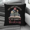 They Didn't Ban Books They Banned Thinking Pillowcase They Didn't Ban Books They Banned Thinking Pillowcase