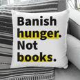 Banish Hunger Not Books Anti Fascism Pro Reading Quote Pillowcase